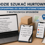 Gdzie szukać hurtowni dropshipping do sklepu internetowego? 7 skutecznych sposobów gdzie szukac hurtowni do sklepu
